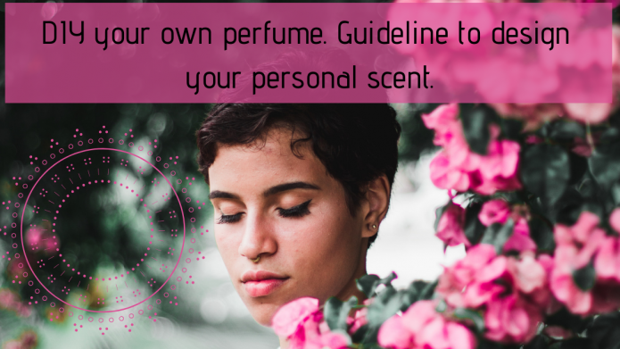 DIY your own perfume. Guideline to design your personal scent.