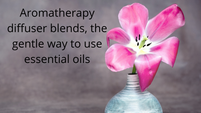 Aromatherapy diffuser blends, the gentle way to use essential oils