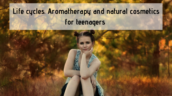 Life cycles. Aromatherapy and natural cosmetics for teenagers