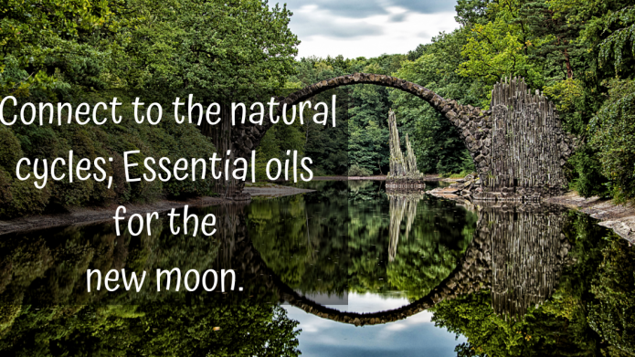 Connect to the natural cycles; Essential oils for the new moon.