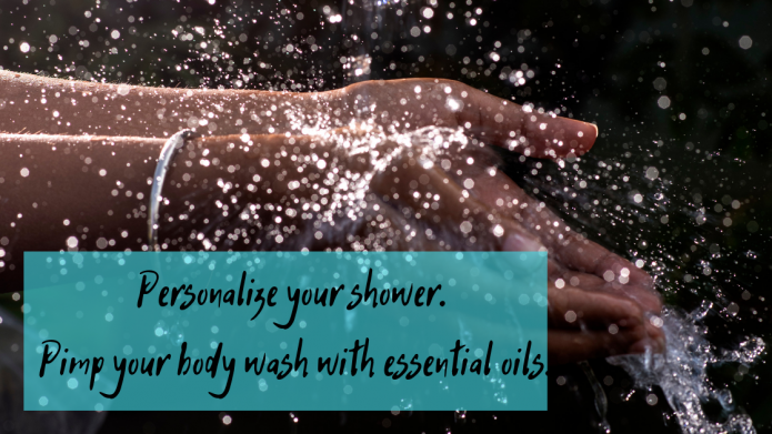 Personalize your shower. Pimp your body wash with essential oils.